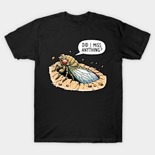 Cicada Did I Miss Anything? Funny Cicada Summer T-Shirt